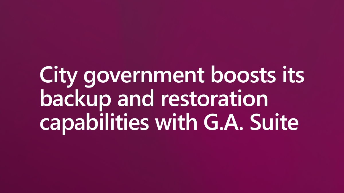 City government boosts its backup and restoration capabilities with G.A. Suite