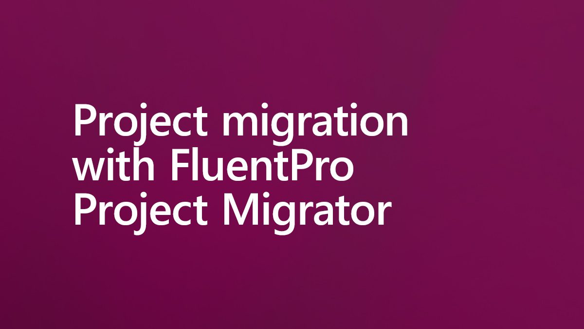 Whitepaper: Project migration with FluentPro Project Migrator